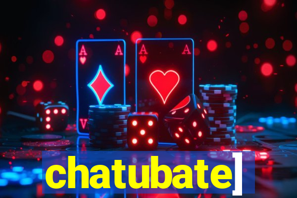 chatubate]